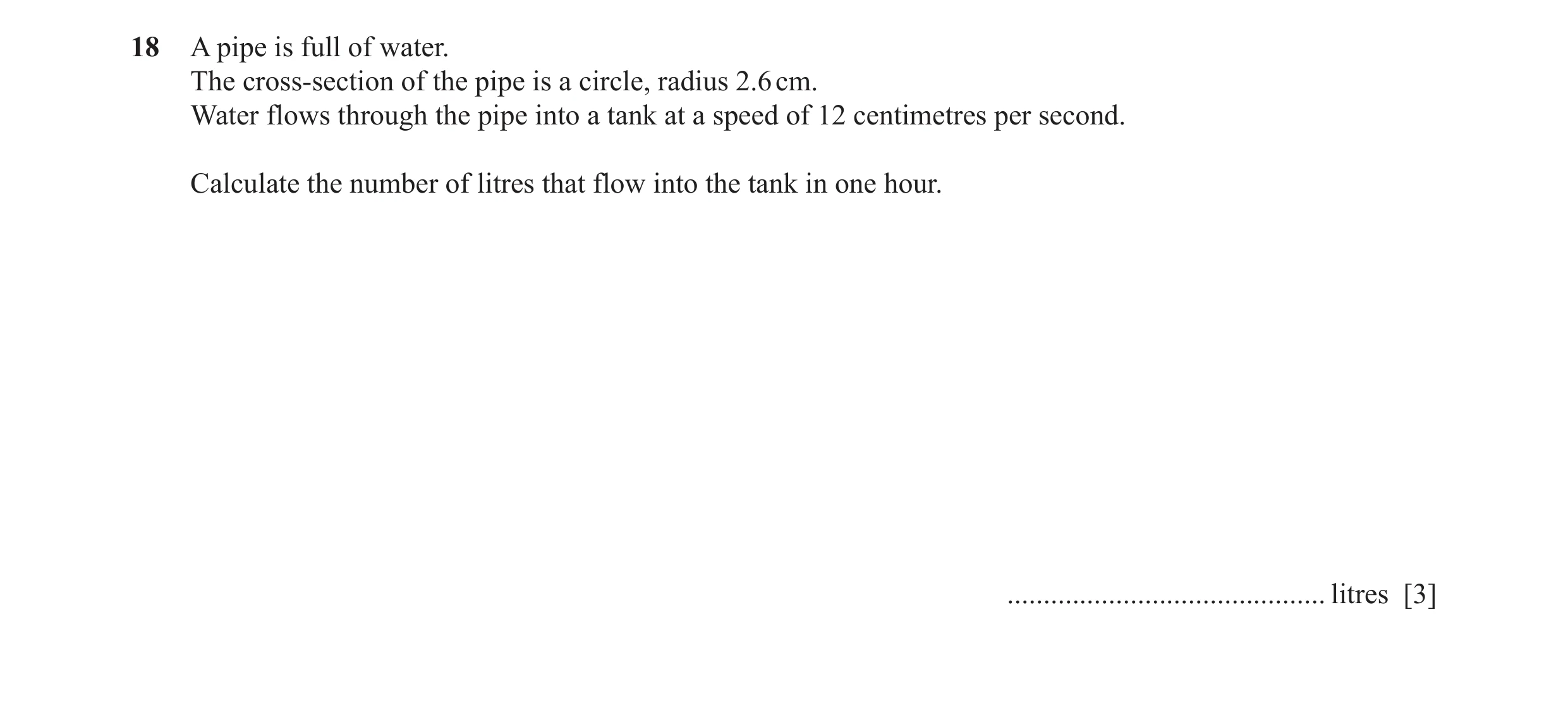 Question 21: A pipe is full of water. The cross-section of the pipe is a circle, radius 2.6 cm. Water flows through the pipe into a tank at a speed of 1…