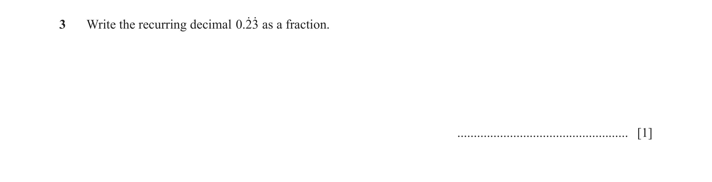 Question 50: Write the recurring decimal .023o o as a fraction. .................................................... [1]