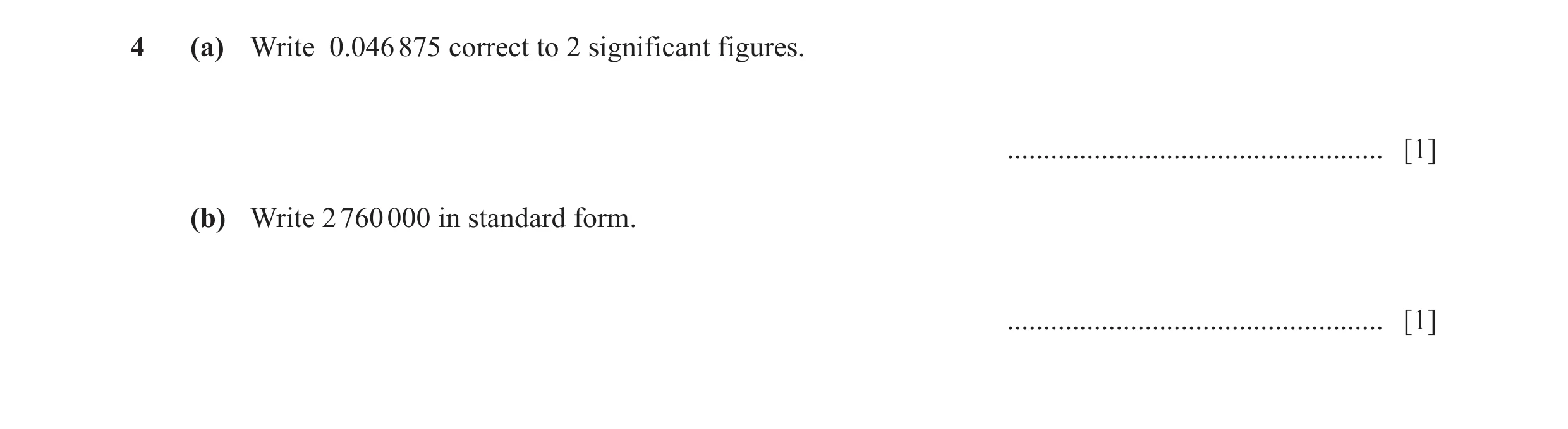 Question 52: (a) Write 0.046 875 correct to 2 significant figures. .................................................... [1] (b) Write 2 760 000 in stand…