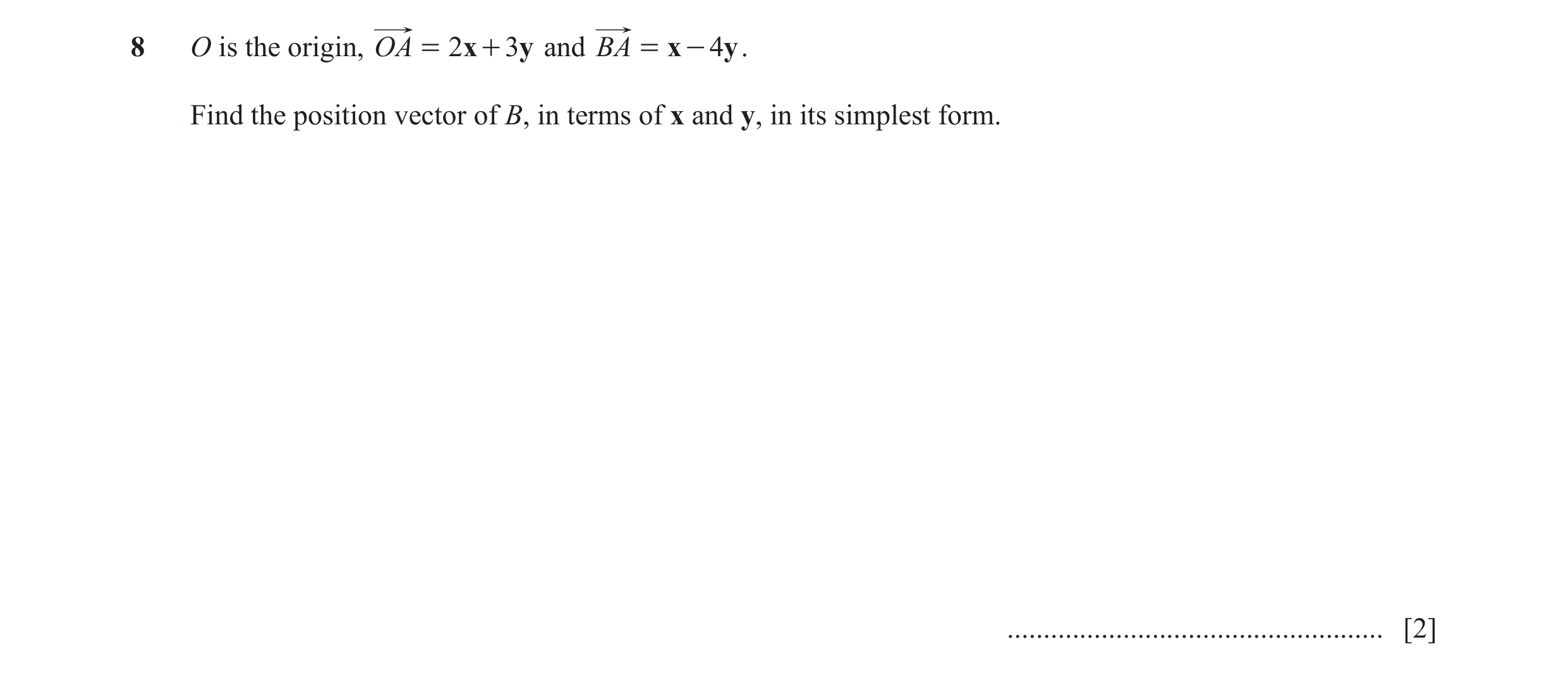Question 45: O is the origin, OA = 2x + 3y and BA = x - 4y . Find the position vector of B, in terms of x and y, in its simplest form. .................…