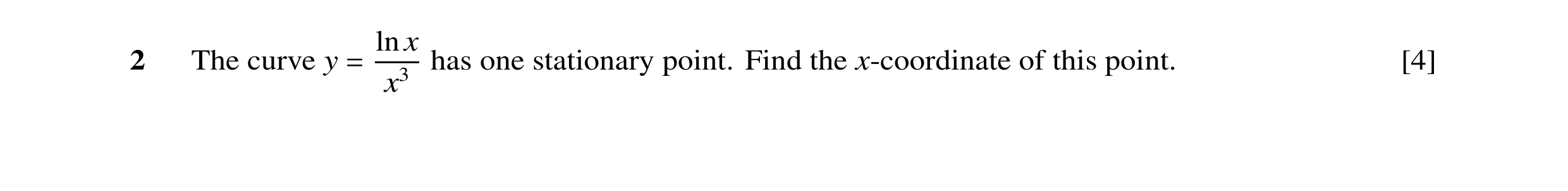 Question 14: ln x 2 The curve y has one stationary point. Find the x-coordinate of this point. [4] = x3