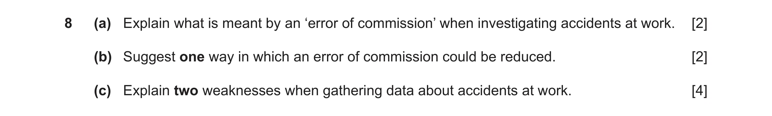 Question 30: (a) Explain what is meant by an ‘error of commission’ when investigating accidents at work. [2] (b) Suggest one way in which an error of co…