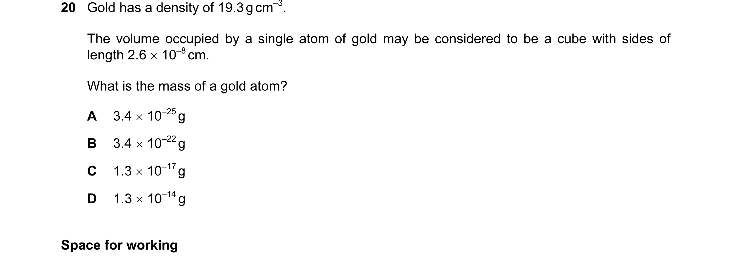 Question 50: Gold has a density of 19.3 g cm–3. The volume occupied by a single atom of gold may be considered to be a cube with sides of length 2.6 × 1…