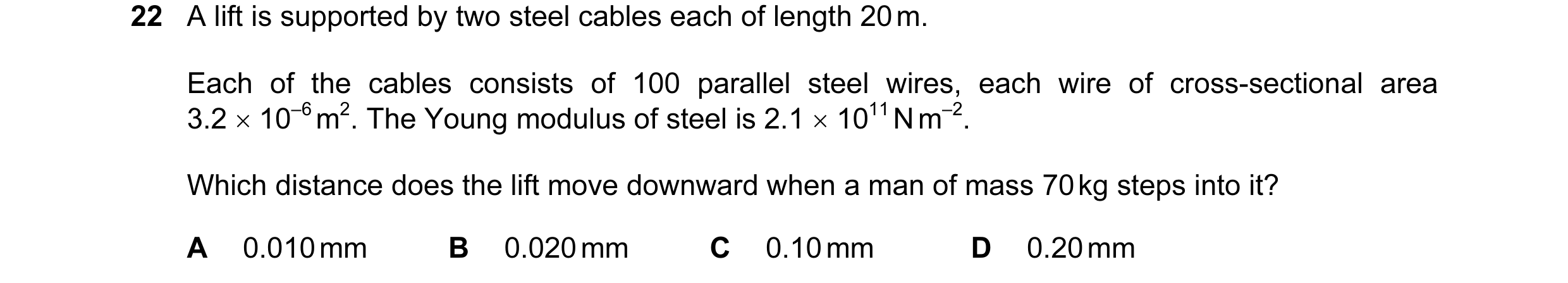Question 38: A lift is supported by two steel cables each of length 20 m. Each of the cables consists of 100 parallel steel wires, each wire of cross-se…