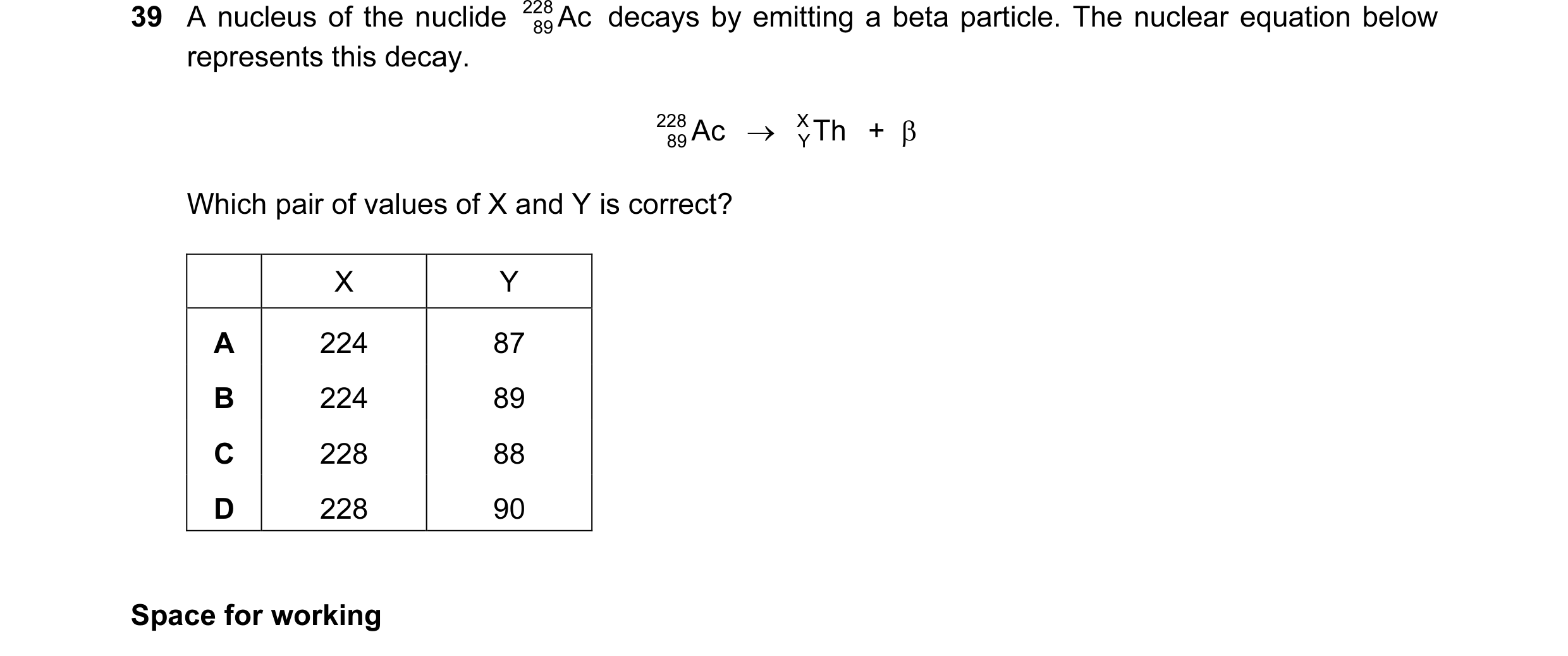 Question 50: A nucleus of the nuclide 228 Ac decays by emitting a beta particle. The nuclear equation below 89 represents this decay. 228 Ac → Th X + …