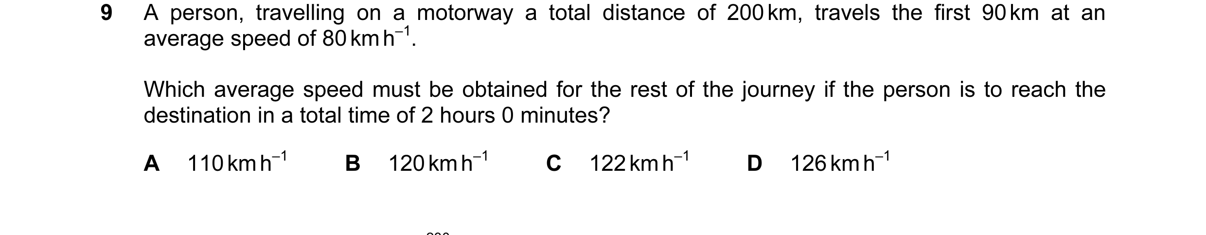 Question 71: A person, travelling on a motorway a total distance of 200 km, travels the first 90 km at an average speed of 80 km h–1. Which average spee…