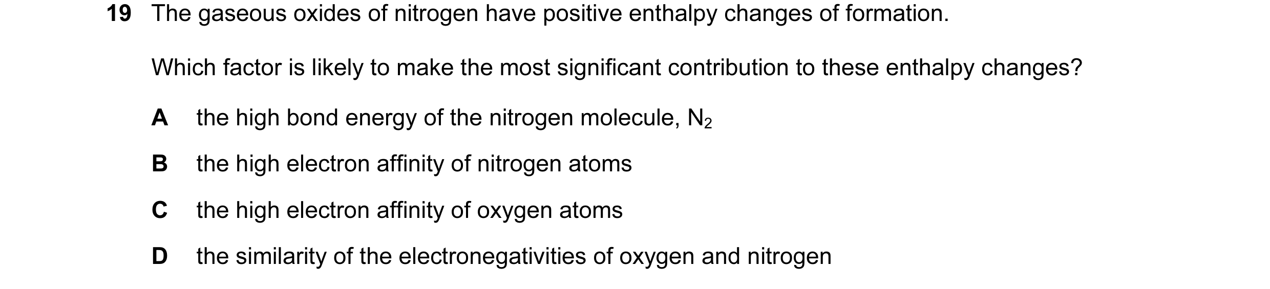 Question 2: The gaseous oxides of nitrogen have positive enthalpy changes of formation. Which factor is likely to make the most significant contributio…