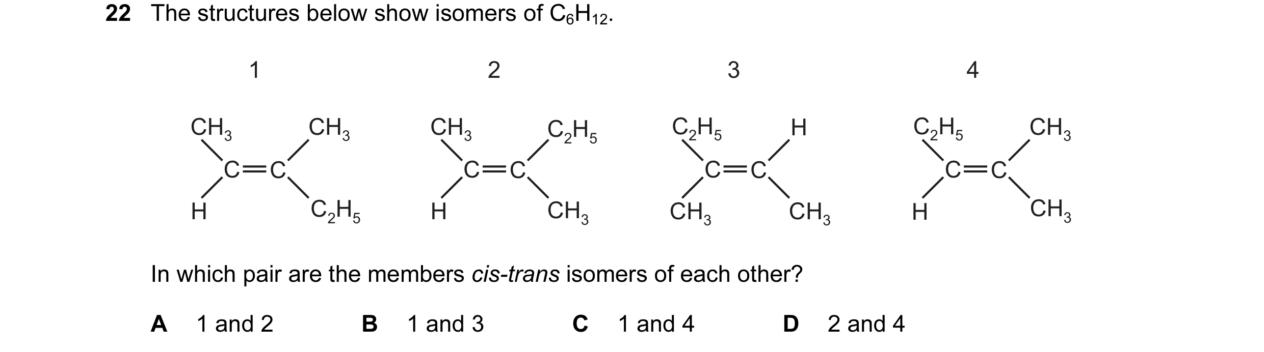 Question 3: The structures below show isomers of C6H12. 1 2 3 4 CH3 CH3 CH3 C2H5 C2H5 H C2H5 CH3 C C C C C C C C H C2H5 H CH3 CH3 CH3 H CH3 In which pa…