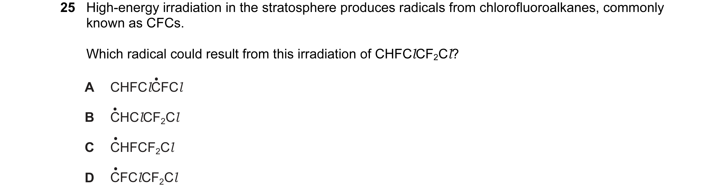 Question 3: High-energy irradiation in the stratosphere produces radicals from chlorofluoroalkanes, commonly known as CFCs. Which radical could result …