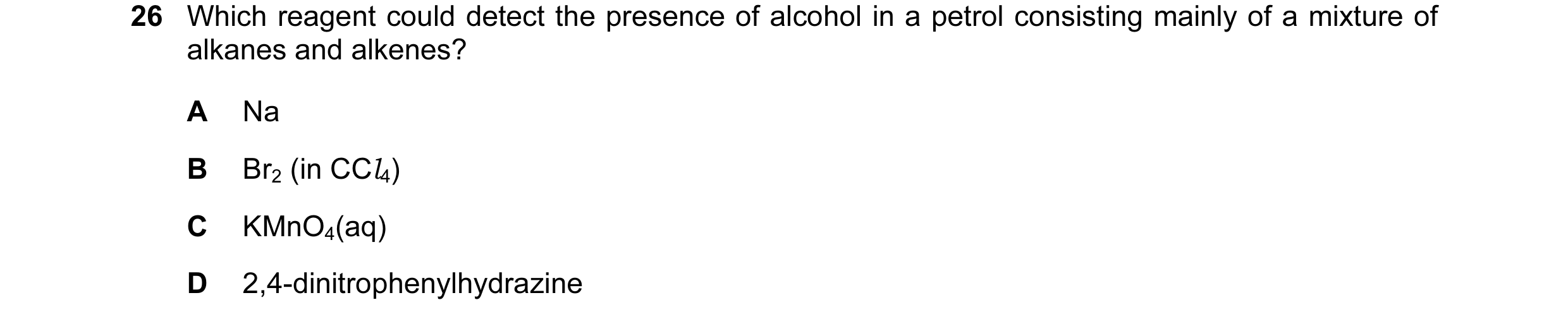 Question 3: Which reagent could detect the presence of alcohol in a petrol consisting mainly of a mixture of alkanes and alkenes? A Na B Br2 (in CCl4) …