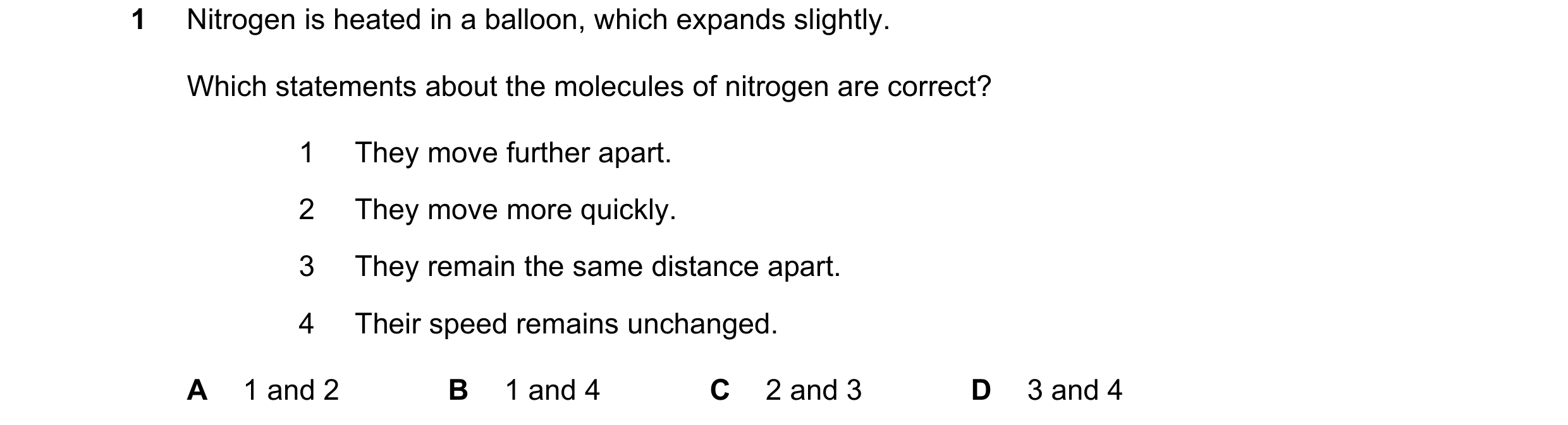 Question 5: Nitrogen is heated in a balloon, which expands slightly. Which statements about the molecules of nitrogen are correct? 1 They move further …
