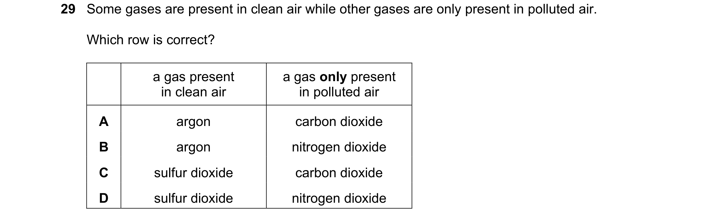 Question 9: Some gases are present in clean air while other gases are only present in polluted air. Which row is correct? a gas present a gas only pres…