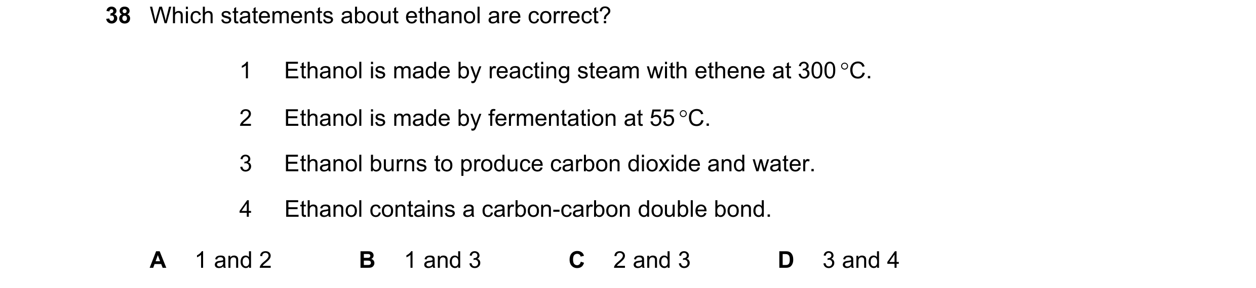 Question 5: Which statements about ethanol are correct? 1 Ethanol is made by reacting steam with ethene at 300 °C. 2 Ethanol is made by fermentation at…