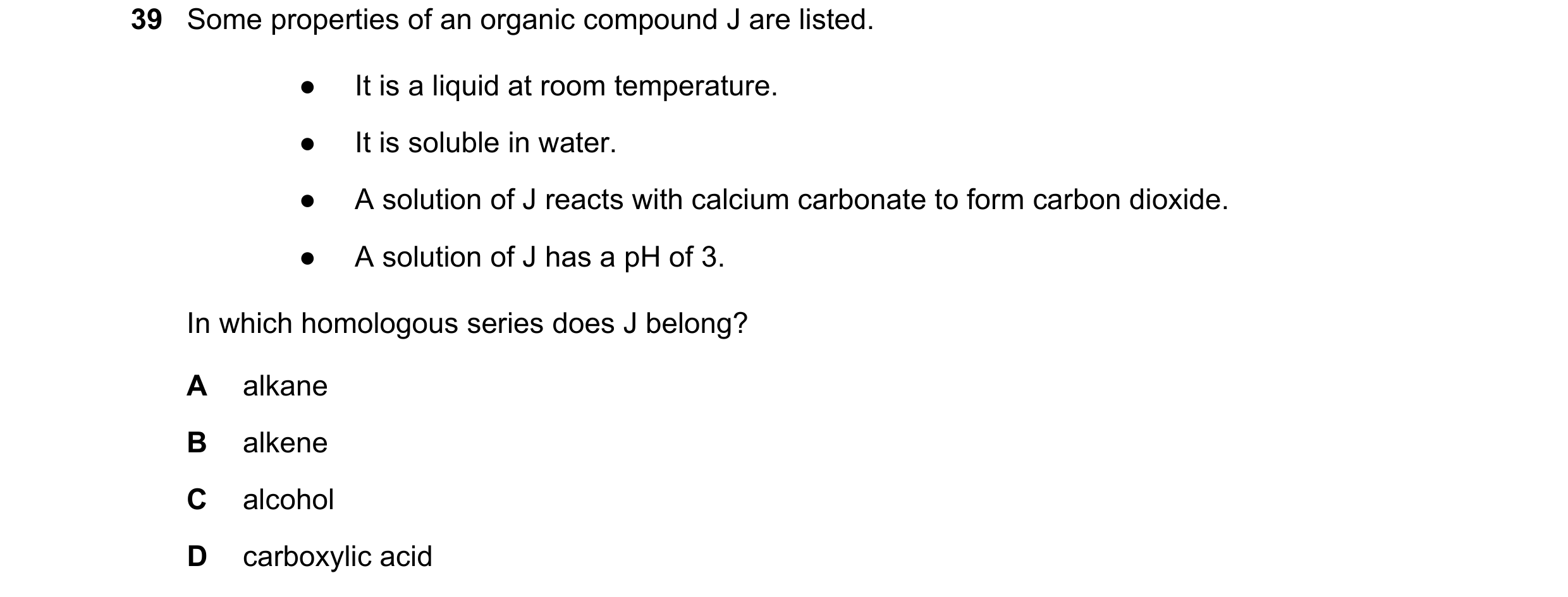 Question 3: Some properties of an organic compound J are listed. ● It is a liquid at room temperature. ● It is soluble in water. ● A solution of J reac…