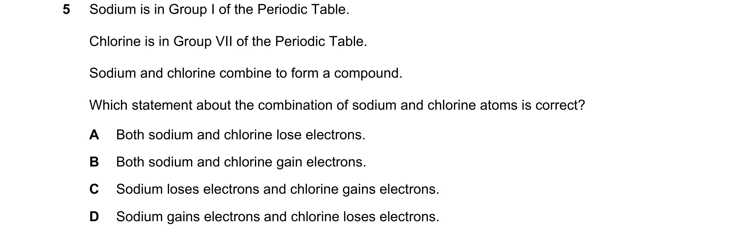 Question 3: Sodium is in Group I of the Periodic Table. Chlorine is in Group VII of the Periodic Table. Sodium and chlorine combine to form a compound.…