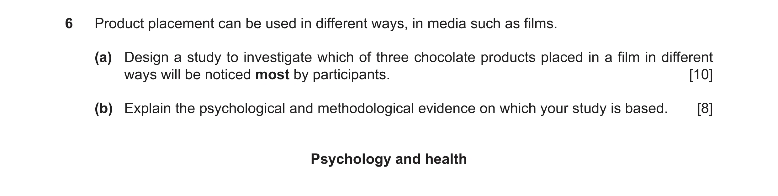 Question 9: Product placement can be used in different ways, in media such as films. (a) Design a study to investigate which of three chocolate product…