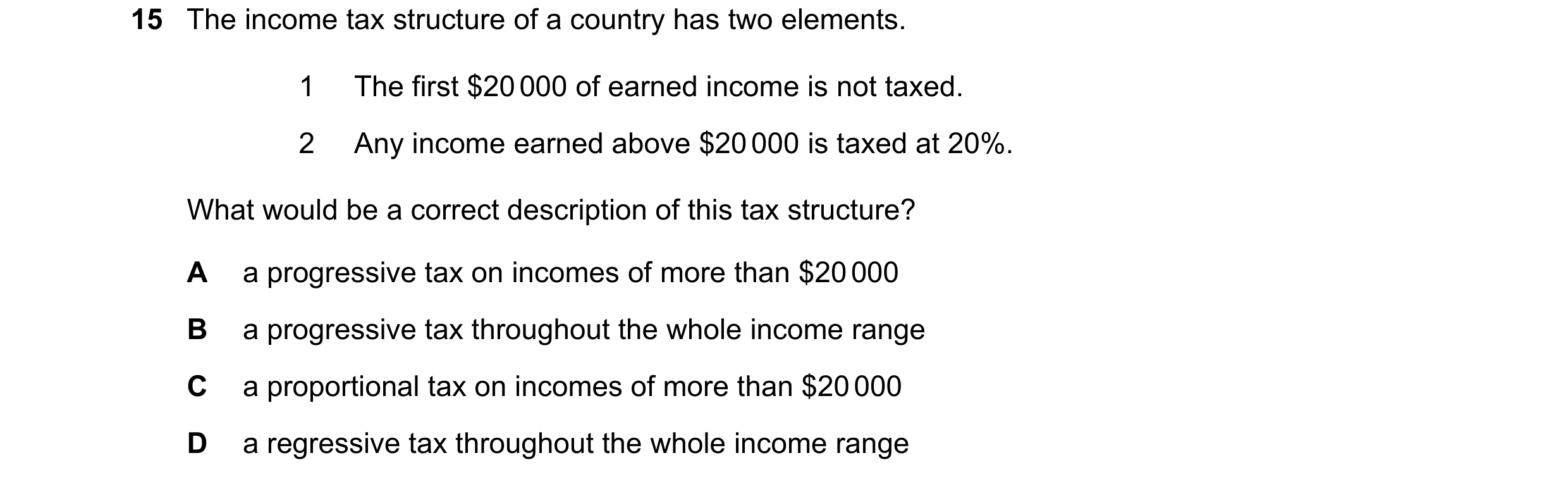 Question 17: The income tax structure of a country has two elements. 1 The first $20 000 of earned income is not taxed. 2 Any income earned above $20 00…