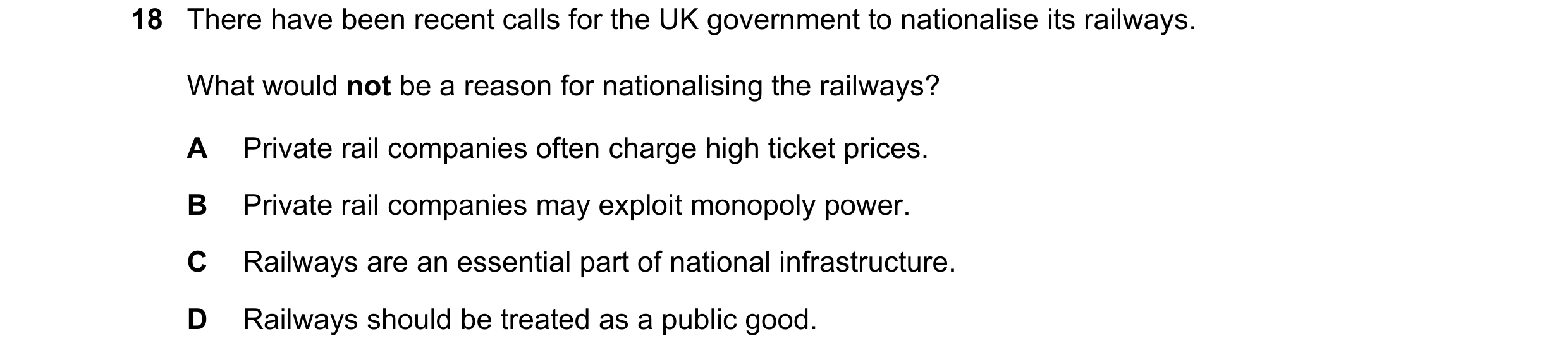 Question 65: There have been recent calls for the UK government to nationalise its railways. What would not be a reason for nationalising the railways? …