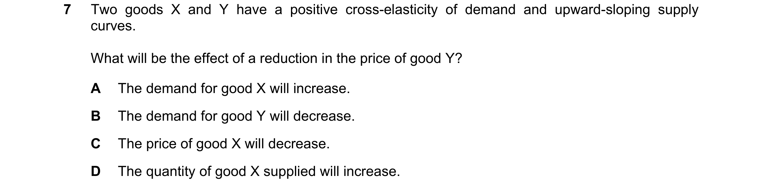Question 177: Two goods X and Y have a positive cross-elasticity of demand and upward-sloping supply curves. What will be the effect of a reduction in th…