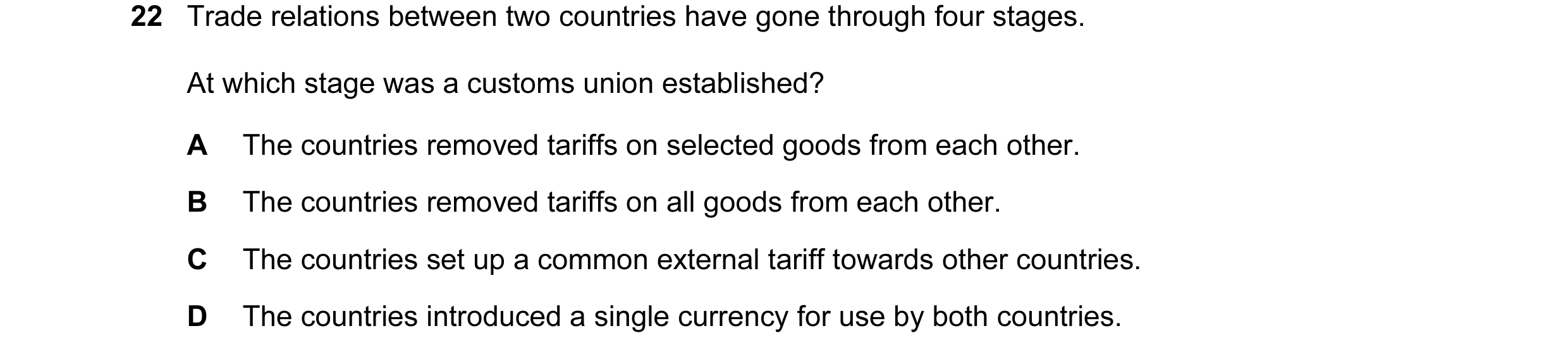 Question 74: Trade relations between two countries have gone through four stages. At which stage was a customs union established? A The countries remove…