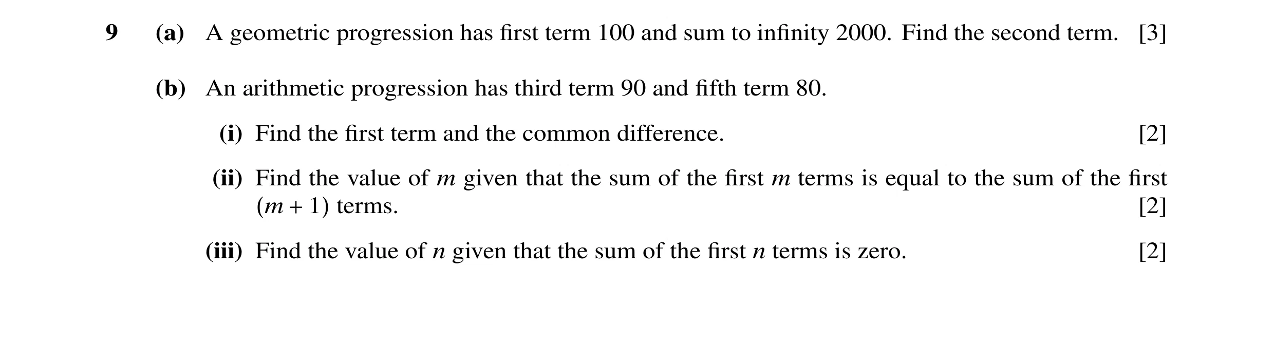 Question 8: (a) A geometric progression has ﬁrst term 100 and sum to inﬁnity 2000. Find the second term. [3] (b) An arithmetic progression has third te…