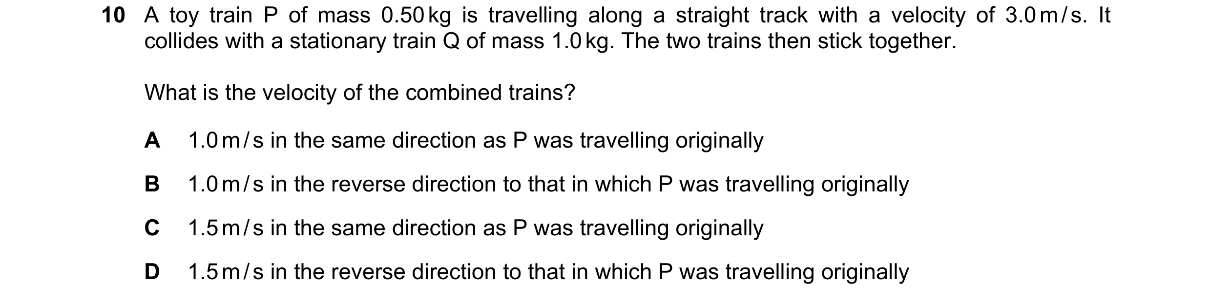 Question 33: A toy train P of mass 0.50 kg is travelling along a straight track with a velocity of 3.0 m / s. It collides with a stationary train Q of m…