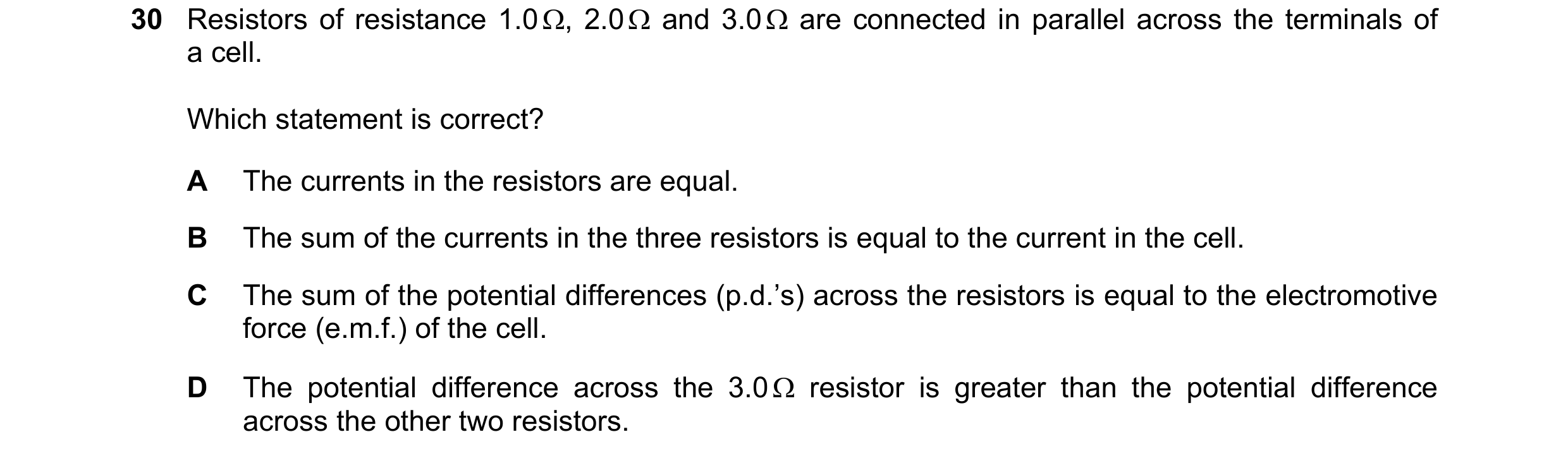 Question 132: Resistors of resistance 1.0 Ω, 2.0 Ω and 3.0 Ω are connected in parallel across the terminals of a cell. Which statement is correct? A The …