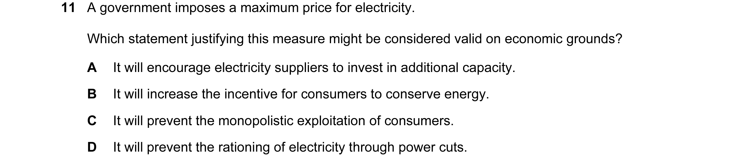 Question 4: A government imposes a maximum price for electricity. Which statement justifying this measure might be considered valid on economic grounds…