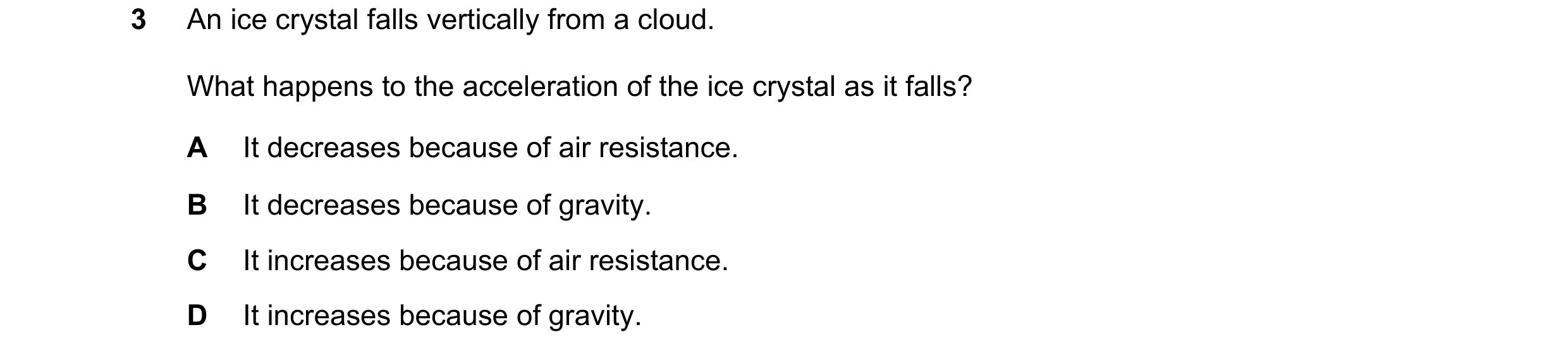 Question 33: An ice crystal falls vertically from a cloud. What happens to the acceleration of the ice crystal as it falls? A It decreases because of ai…