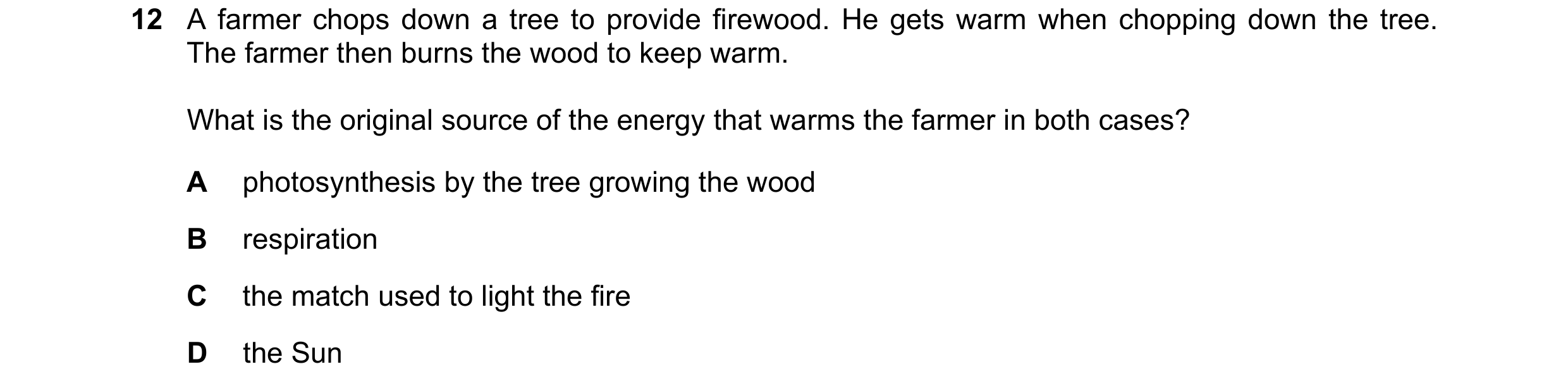 Question 8: A farmer chops down a tree to provide firewood. He gets warm when chopping down the tree. The farmer then burns the wood to keep warm. What…