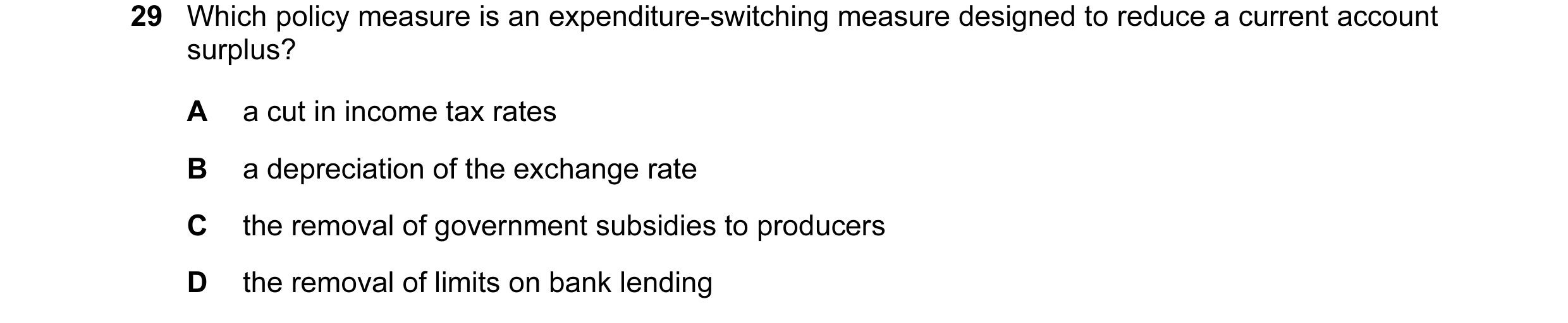 Question 134: Which policy measure is an expenditure-switching measure designed to reduce a current account surplus? A a cut in income tax rates B a depr…