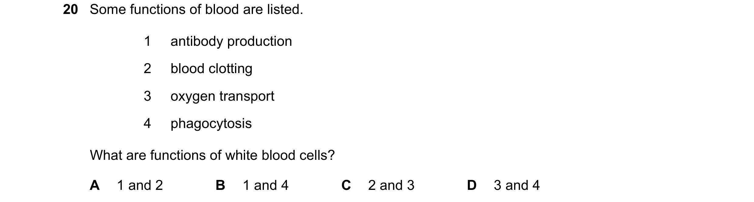 Question 16: Some functions of blood are listed. 1 antibody production 2 blood clotting 3 oxygen transport 4 phagocytosis What are functions of white bl…