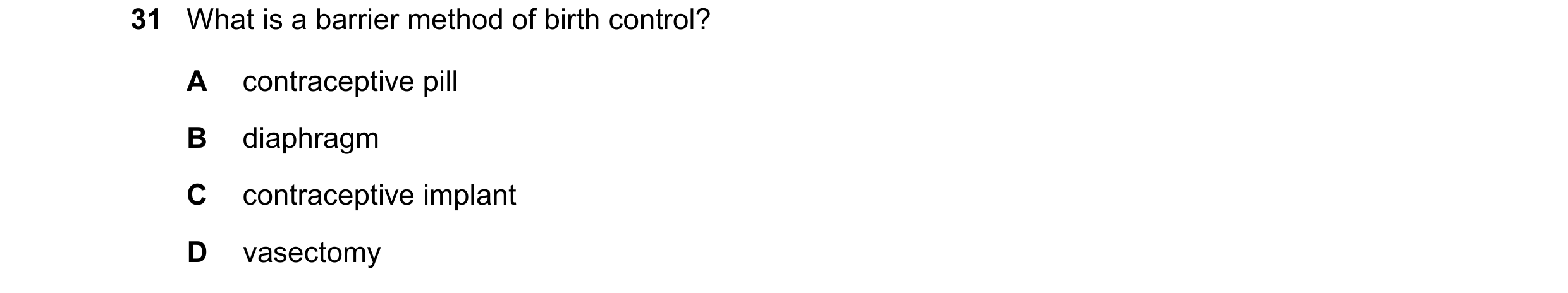 Question 13: What is a barrier method of birth control? A contraceptive pill B diaphragm C contraceptive implant D vasectomy