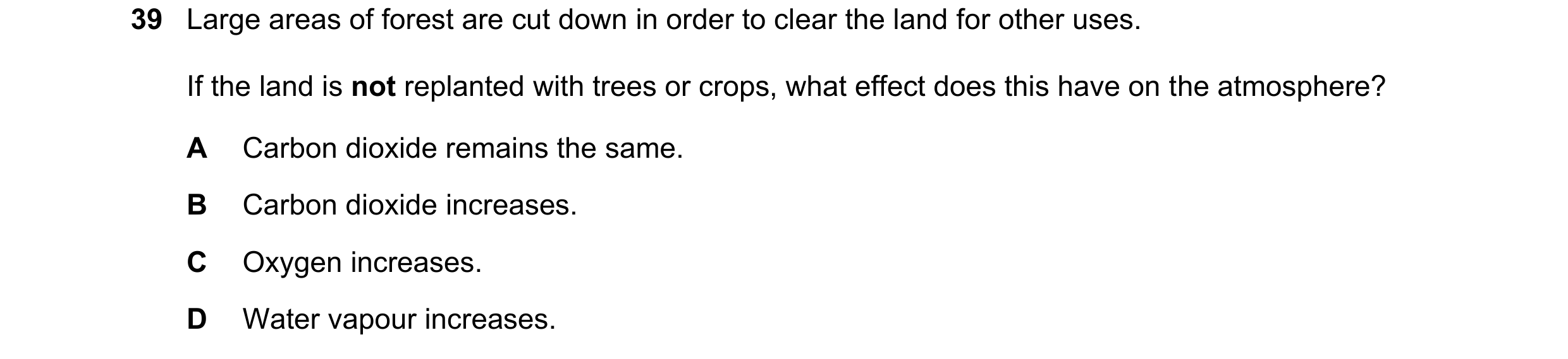Question 8: Large areas of forest are cut down in order to clear the land for other uses. If the land is not replanted with trees or crops, what effect…