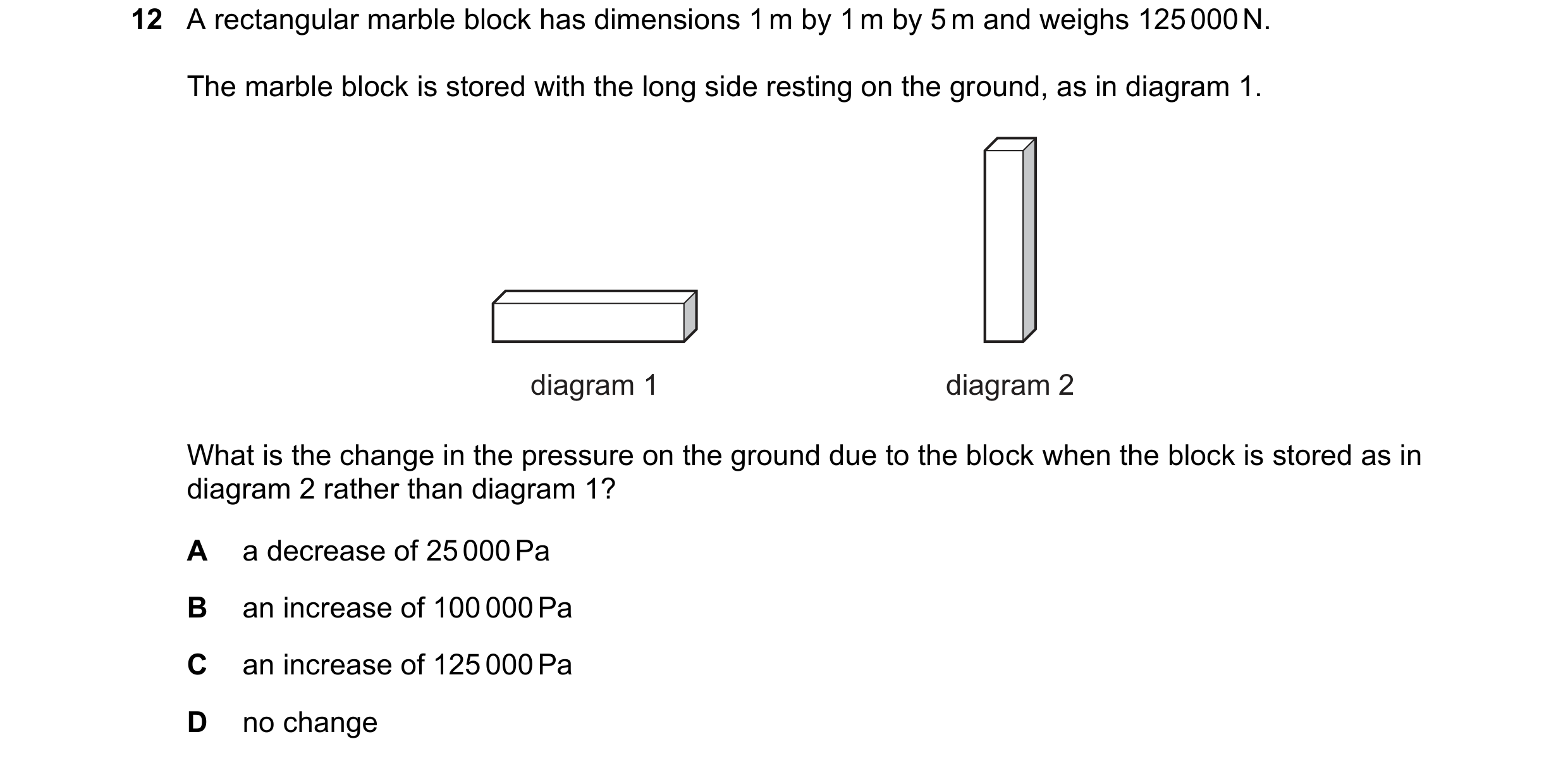 Question 166: A rectangular marble block has dimensions 1 m by 1 m by 5 m and weighs 125 000 N. The marble block is stored with the long side resting on …