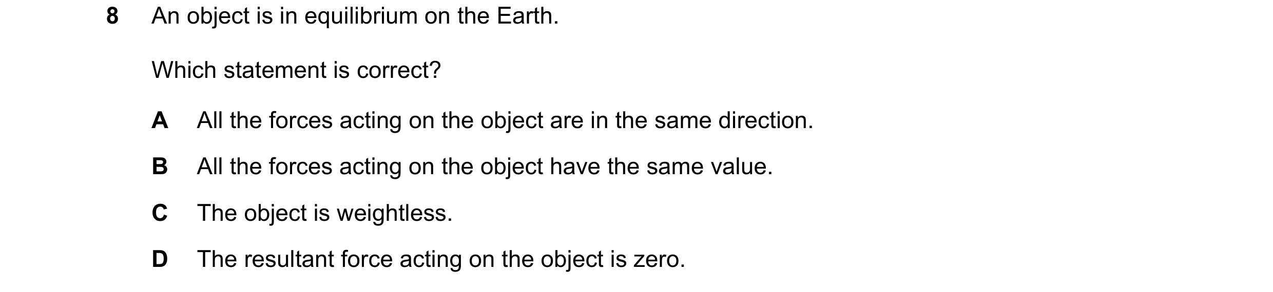 Question 225: An object is in equilibrium on the Earth. Which statement is correct? A All the forces acting on the object are in the same direction. B Al…