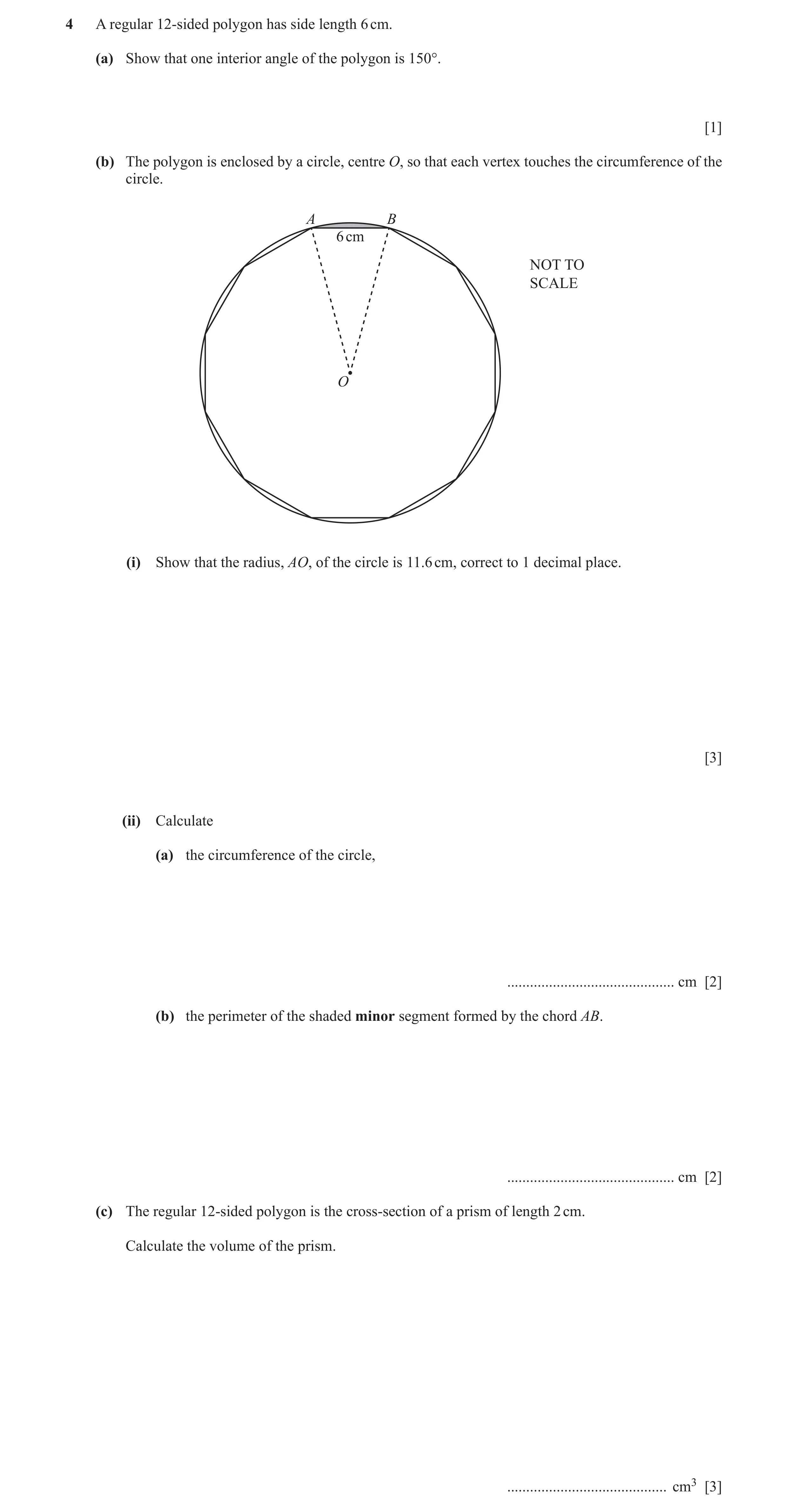 Question 12: A regular 12-sided polygon has side length 6 cm. (a) Show that one interior angle of the polygon is 150°. [1] (b) The polygon is enclosed b…