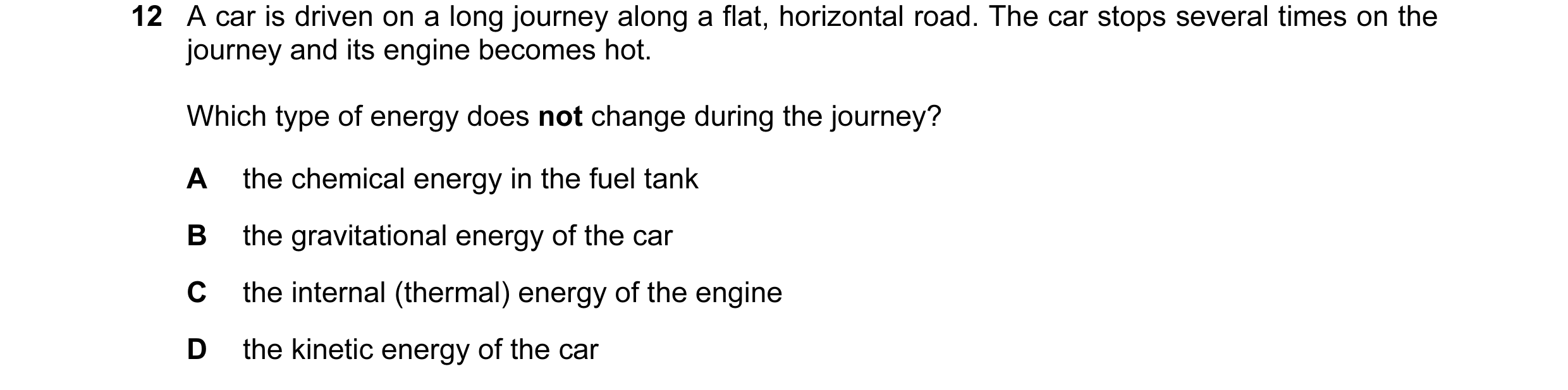 Question 32: A car is driven on a long journey along a flat, horizontal road. The car stops several times on the journey and its engine becomes hot. Whi…