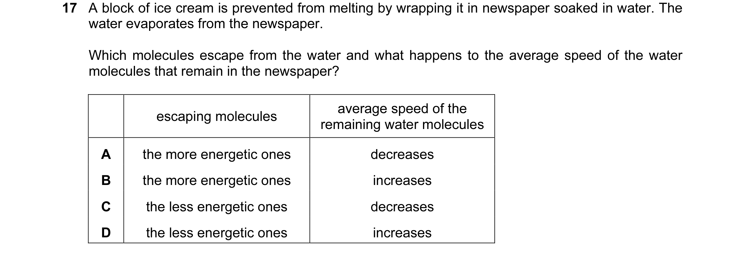 Question 34: A block of ice cream is prevented from melting by wrapping it in newspaper soaked in water. The water evaporates from the newspaper. Which …