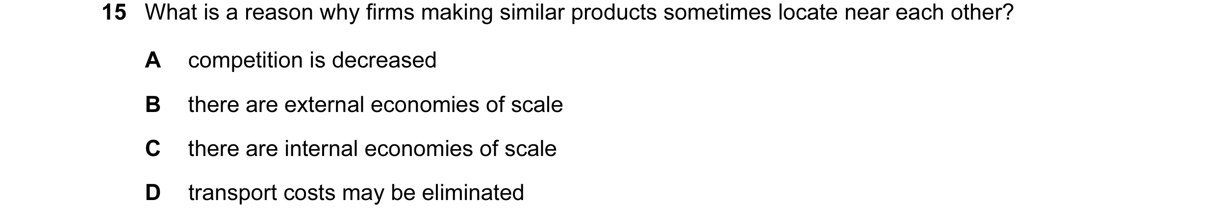 Question 19: What is a reason why firms making similar products sometimes locate near each other? A competition is decreased B there are external econom…