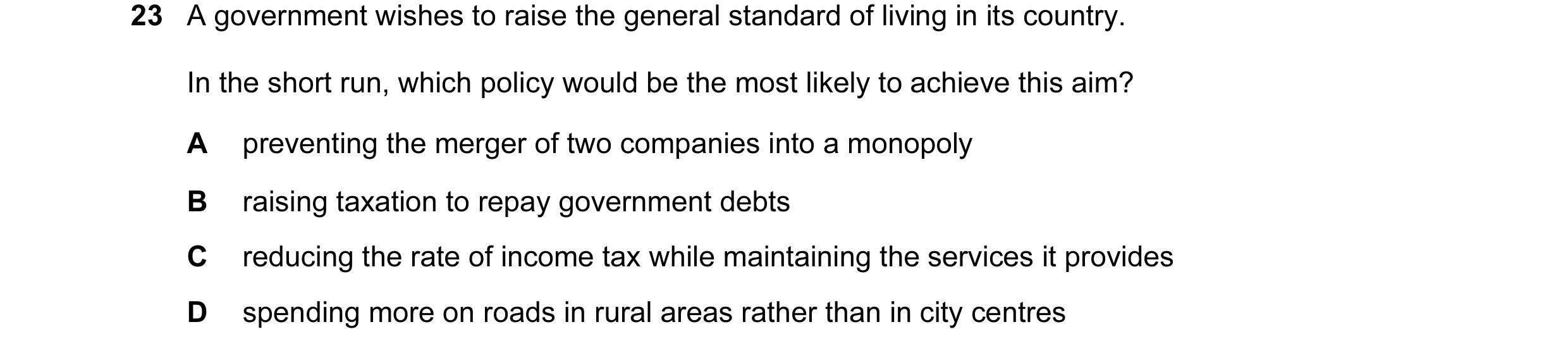 Question 44: A government wishes to raise the general standard of living in its country. In the short run, which policy would be the most likely to achi…