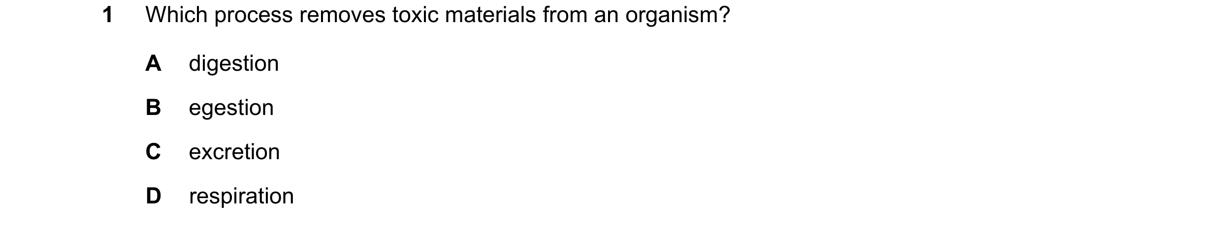 Question 33: Which process removes toxic materials from an organism? A digestion B egestion C excretion D respiration