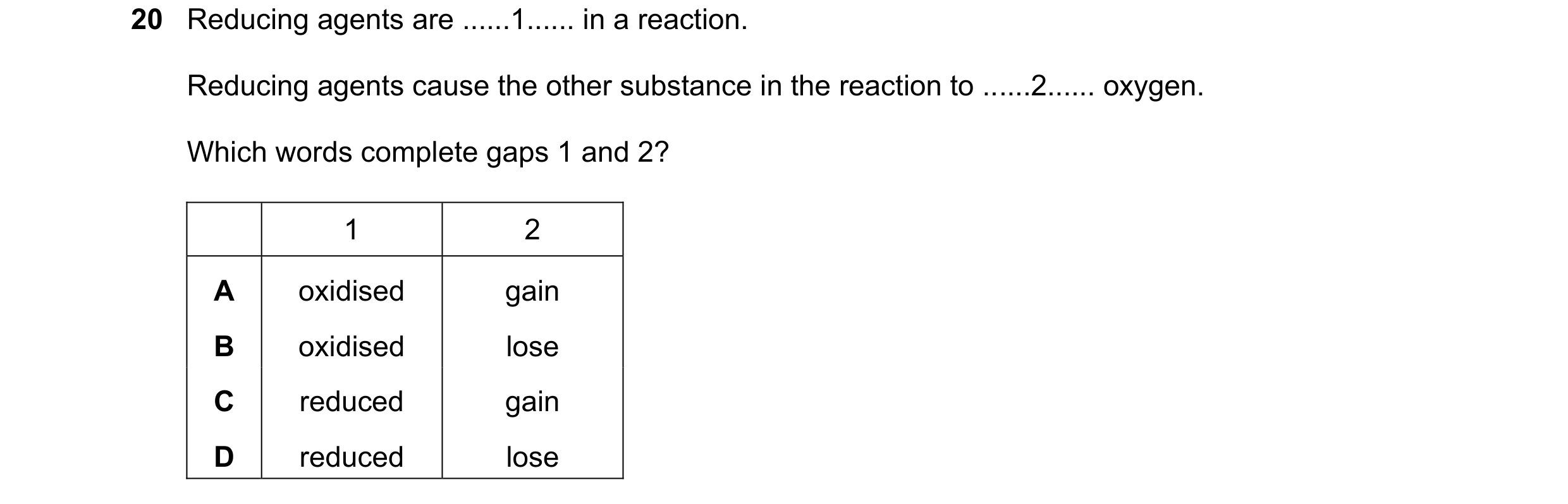 Question 44: Reducing agents are ......1...... in a reaction. Reducing agents cause the other substance in the reaction to ......2...... oxygen. Which w…