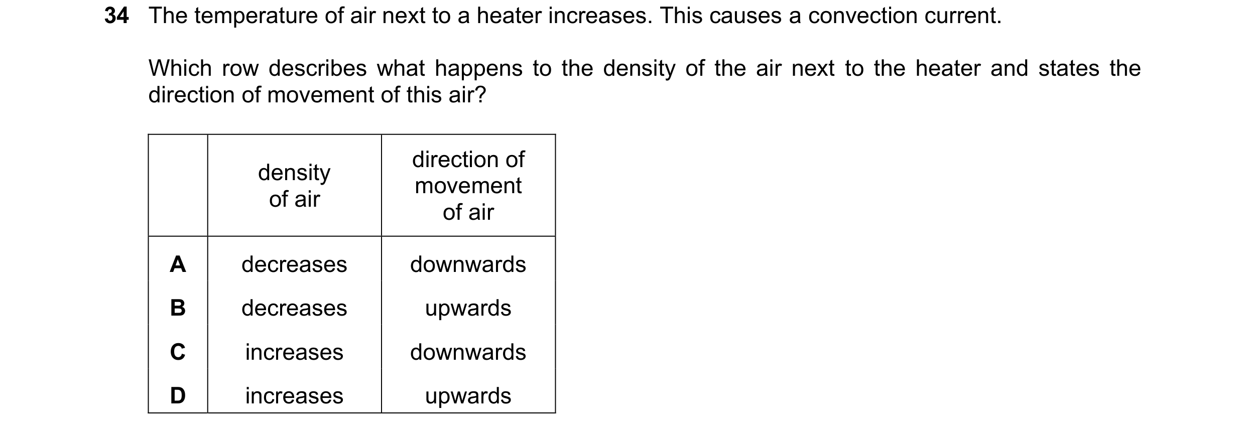 Question 46: The temperature of air next to a heater increases. This causes a convection current. Which row describes what happens to the density of the…