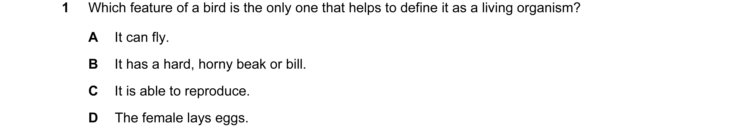 Question 16: Which feature of a bird is the only one that helps to define it as a living organism? A It can fly. B It has a hard, horny beak or bill. C …