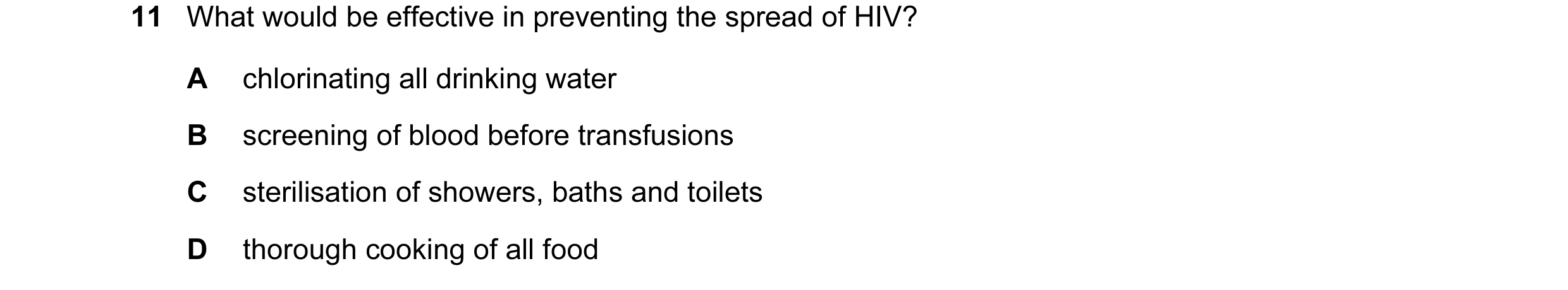 Question 5: What would be effective in preventing the spread of HIV? A chlorinating all drinking water B screening of blood before transfusions C steri…