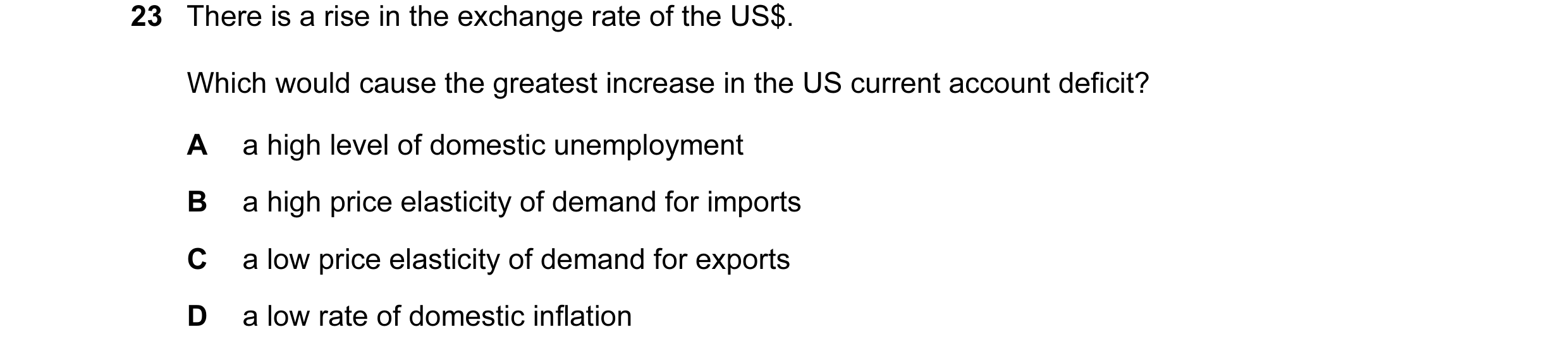 Question 147: There is a rise in the exchange rate of the US$. Which would cause the greatest increase in the US current account deficit? A a high level …
