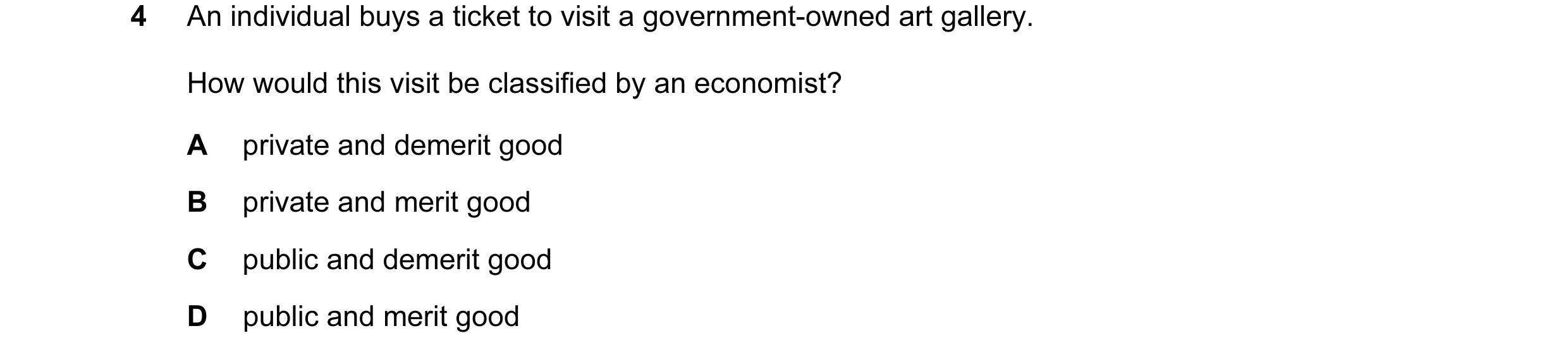 Question 57: An individual buys a ticket to visit a government-owned art gallery. How would this visit be classified by an economist? A private and deme…