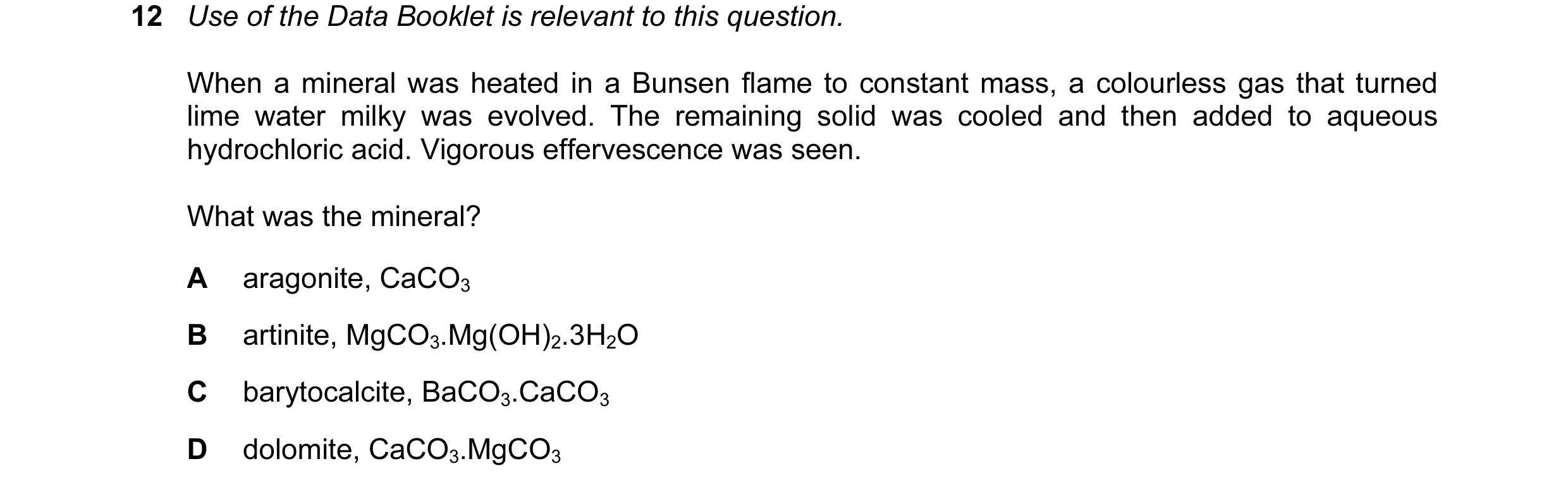 Question 55: Use of the Data Booklet is relevant to this question. When a mineral was heated in a Bunsen flame to constant mass, a colourless gas that t…