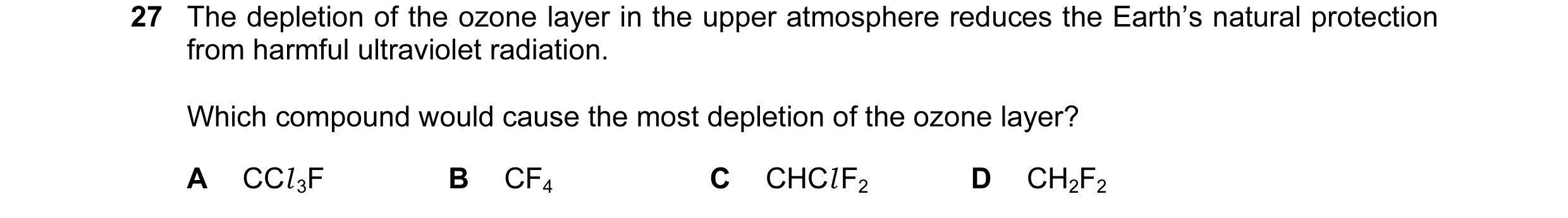 Question 59: The depletion of the ozone layer in the upper atmosphere reduces the Earth’s natural protection from harmful ultraviolet radiation. Which c…